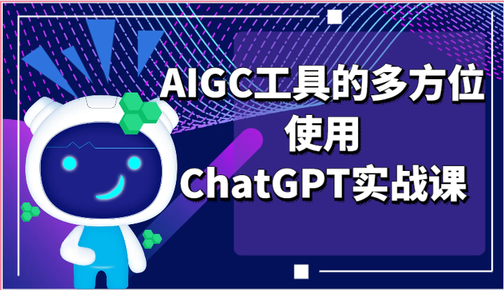 ai掘金系列课程-AIGC工具的多方位使用ChatGPT实战课-紫橙资源网