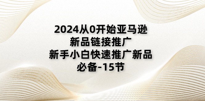 2024从0开始亚马逊新品链接推广，新手小白快速推广新品的必备-紫橙资源网