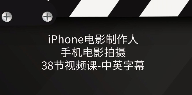 iPhone电影制作人-手机电影拍摄-38节视频课-中英字幕-紫橙资源网