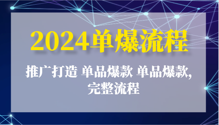 2024单爆流程：推广打造 单品爆款 单品爆款，完整流程-紫橙资源网