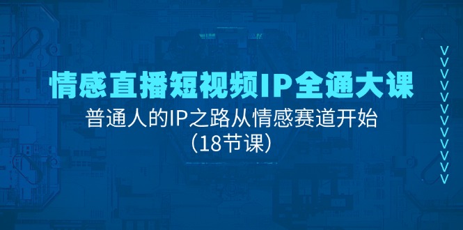 情感直播短视频IP全通大课，普通人的IP之路从情感赛道开始-紫橙资源网