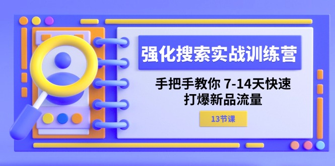 强化搜索实战训练营，手把手教你7-14天快速打爆新品流量-紫橙资源网