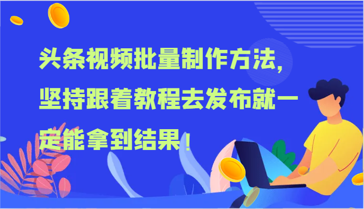头条视频批量制作方法，坚持跟着教程去发布就一定能拿到结果！-紫橙资源网