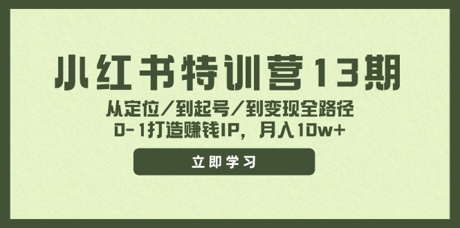 小红书特训营13期，从定位/到起号/到变现全路径，0-1打造赚钱IP，月入10w+-紫橙资源网