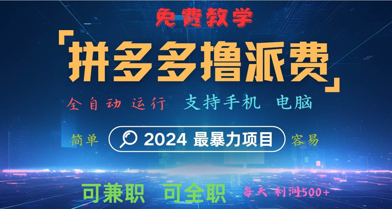 拼多多撸派费，2024最暴利的项目。软件全自动运行，日下1000单。每天利润500+，免费-紫橙资源网