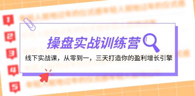 操盘实操训练营：线下实战课，从零到一，三天打造你的盈利增长引擎-紫橙资源网