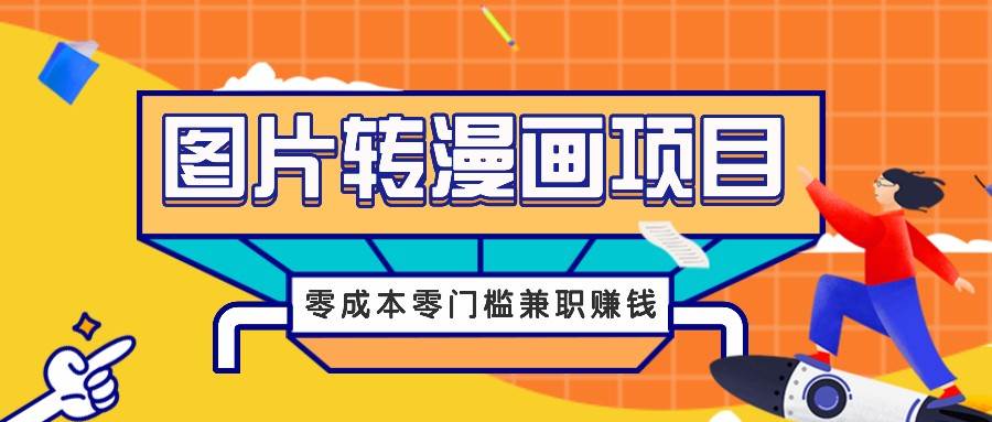 图片转漫画项目，零成本零门槛信息差赚钱，兼职操作月收益千元-紫橙资源网