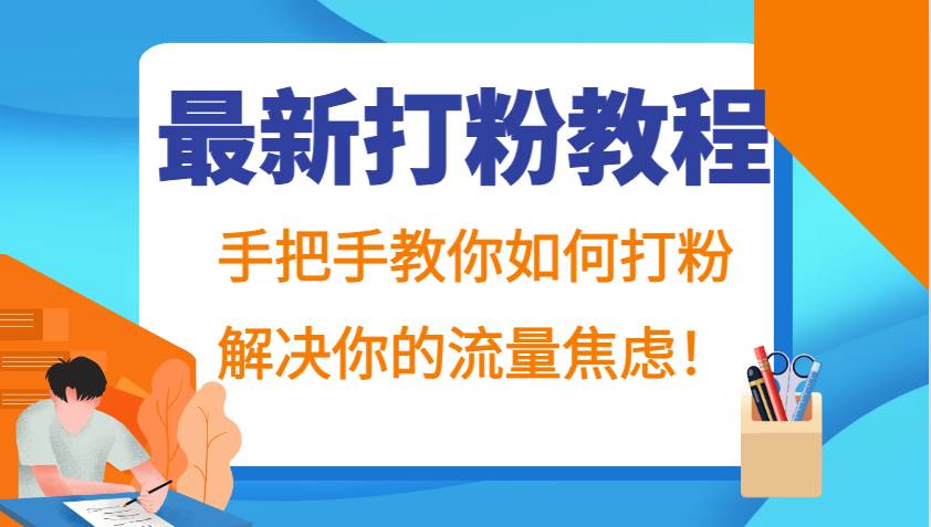 最新打粉教程，手把手教你如何打粉，解决你的流量焦虑！-紫橙资源网