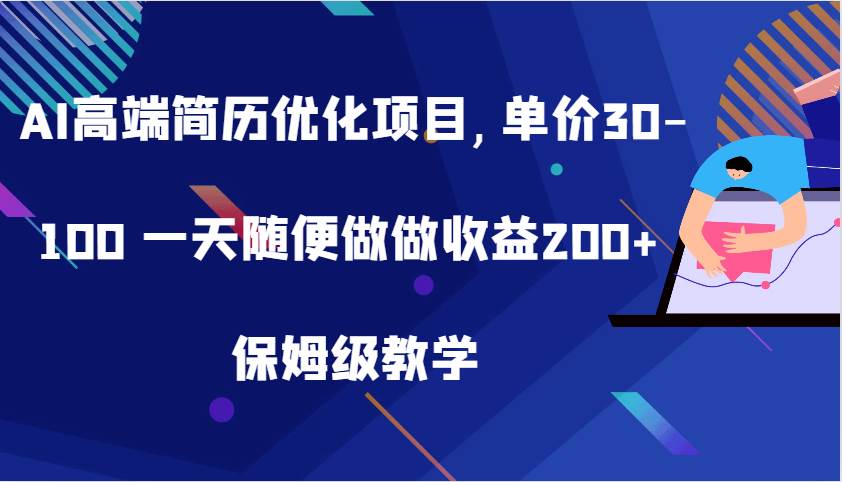 AI高端简历优化项目,单价30-100 一天随便做做收益200+ 保姆级教学-紫橙资源网