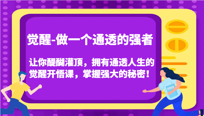 认知觉醒，让你醍醐灌顶拥有通透人生，掌握强大的秘密！觉醒开悟课-紫橙资源网