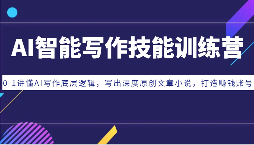 AI智能写作技能训练营：0-1讲懂AI写作底层逻辑，写出深度原创文章小说，打造赚钱账号-紫橙资源网