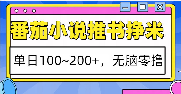 番茄小说推书赚米，单日100~200+，无脑零撸-紫橙资源网