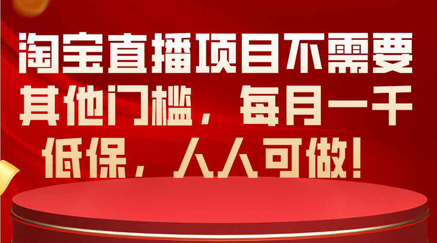 淘宝直播项目不需要其他门槛，每月一千低保，人人可做！-紫橙资源网