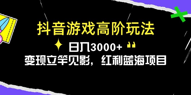 抖音游戏高阶玩法，日入3000+，变现立竿见影，红利蓝海项目-紫橙资源网