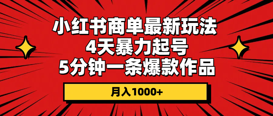 小红书商单最新玩法 4天暴力起号 5分钟一条爆款作品 月入1000+-紫橙资源网