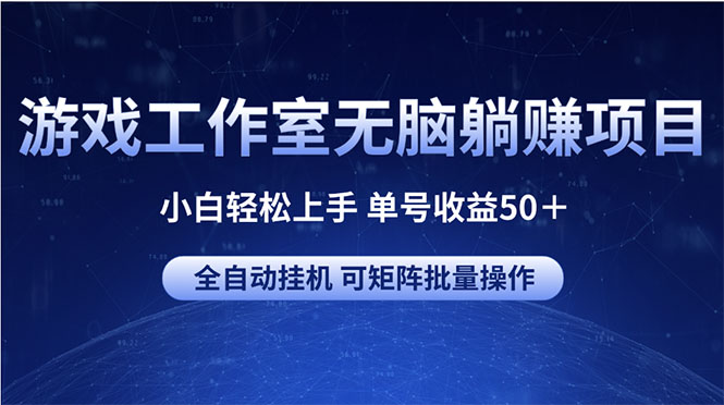 游戏工作室无脑躺赚项目 小白轻松上手 单号收益50＋ 可矩阵批量操作-紫橙资源网