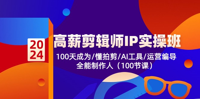 高薪-剪辑师IP实操班-第2期，100天成为懂拍剪/AI工具/运营编导/全能制作人-紫橙资源网