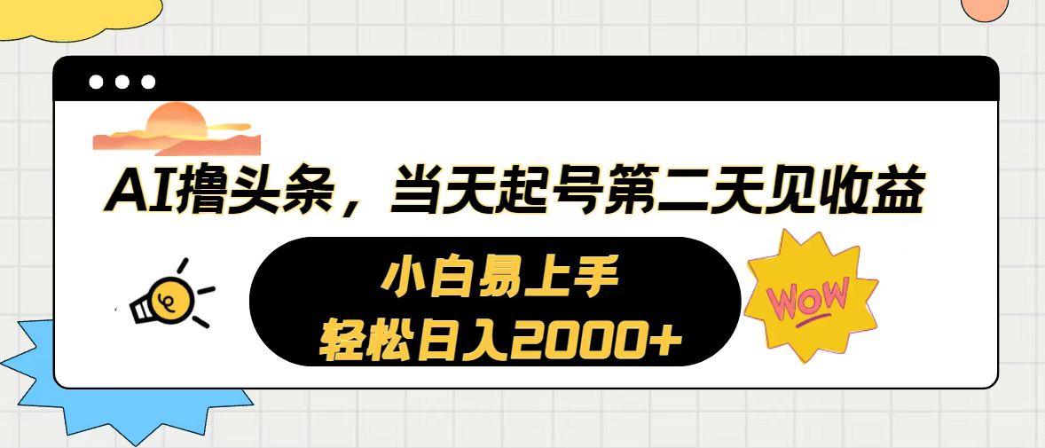 AI撸头条，当天起号，第二天见收益。轻松日入2000+-紫橙资源网