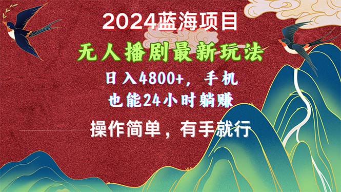2024蓝海项目，无人播剧最新玩法，日入4800+，手机也能操作简单有手就行-紫橙资源网