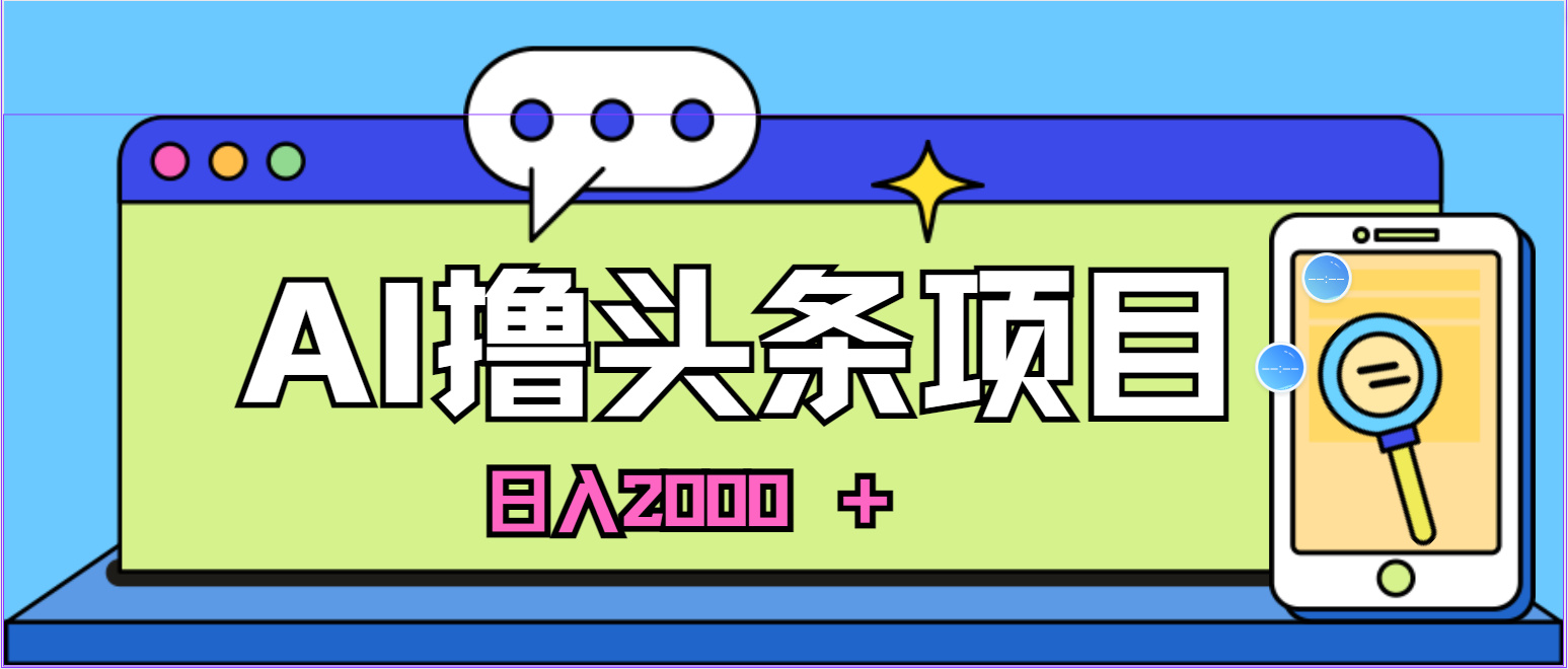 AI今日头条，当日建号，次日盈利，适合新手，每日收入超2000元的好项目-紫橙资源网