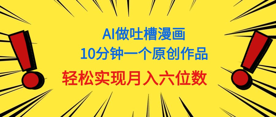 用AI做中式吐槽漫画，10分钟一个原创作品，轻松实现月入6位数-紫橙资源网