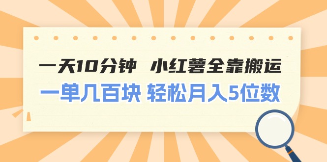 一天10分钟 小红薯全靠搬运  一单几百块 轻松月入5位数-紫橙资源网