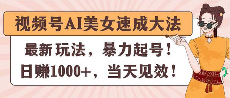 视频号AI美女速成大法，暴力起号，日赚1000+，当天见效-紫橙资源网