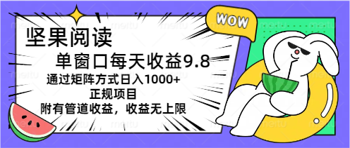 坚果阅读单窗口每天收益9.8通过矩阵方式日入1000+正规项目附有管道收益...-紫橙资源网