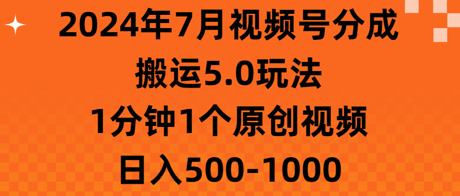 2024年7月视频号分成搬运5.0玩法，1分钟1个原创视频，日入500-1000-紫橙资源网