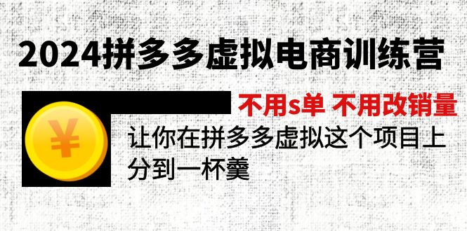 2024拼多多虚拟电商训练营 不用s单 不用改销量  在拼多多虚拟上分到一杯羹-紫橙资源网