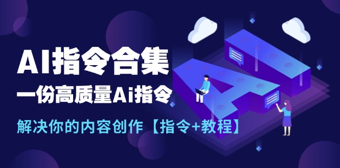 最新AI指令合集，一份高质量Ai指令，解决你的内容创作【指令+教程】-紫橙资源网