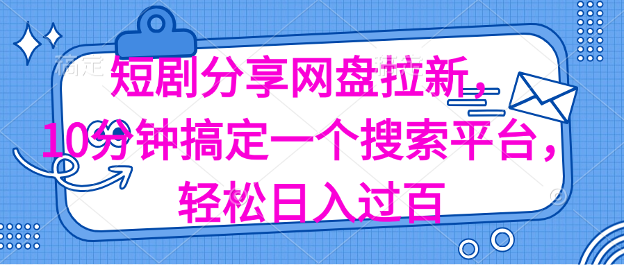 分享短剧网盘拉新，十分钟搞定一个搜索平台，轻松日入过百-紫橙资源网