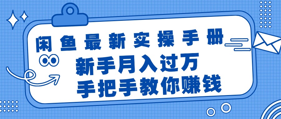 闲鱼最新实操手册，手把手教你赚钱，新手月入过万轻轻松松-紫橙资源网