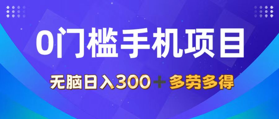 0门槛手机项目，无脑日入300+，多劳多得，有手就行-紫橙资源网