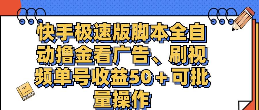 快手极速版脚本全自动撸金看广告、刷视频单号收益50＋可批量操作-紫橙资源网