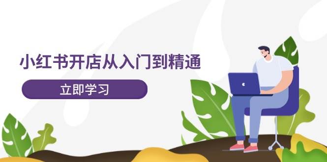 小红书开店从入门到精通，快速掌握小红书店铺运营，实现开店创收-202节课-紫橙资源网