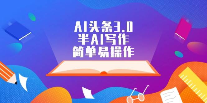 AI头条3.0，半AI写作，简单易操作-紫橙资源网