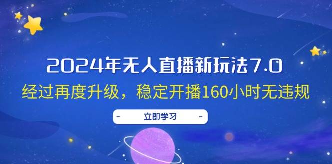 2024年无人直播新玩法7.0，经过再度升级，稳定开播160小时无违规，抖音...-紫橙资源网