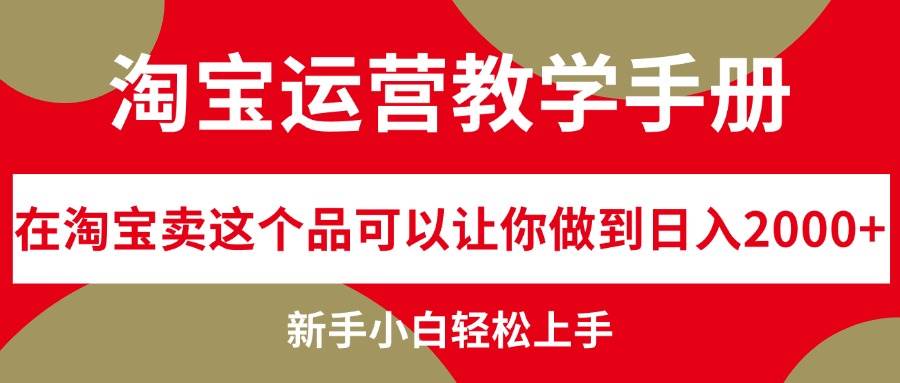 淘宝运营教学手册，在淘宝卖这个品可以让你做到日入2000+，新手小白轻...-紫橙资源网