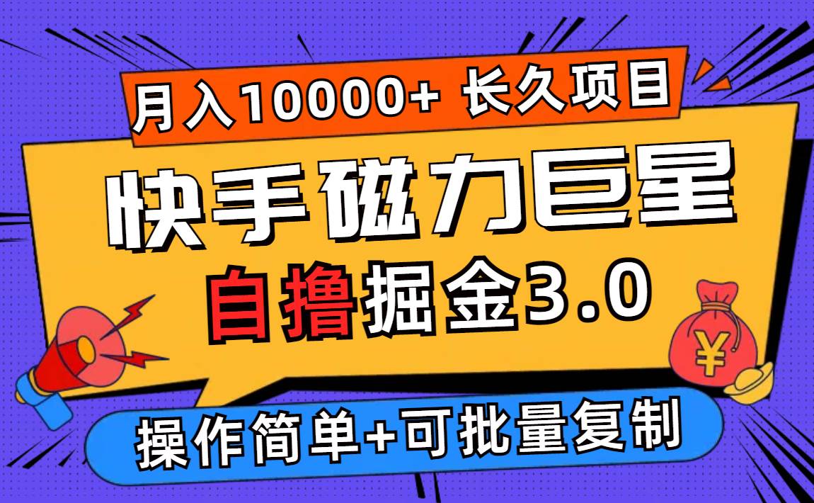 快手磁力巨星自撸掘金3.0，长久项目，日入500+个人可批量操作轻松月入过万-紫橙资源网