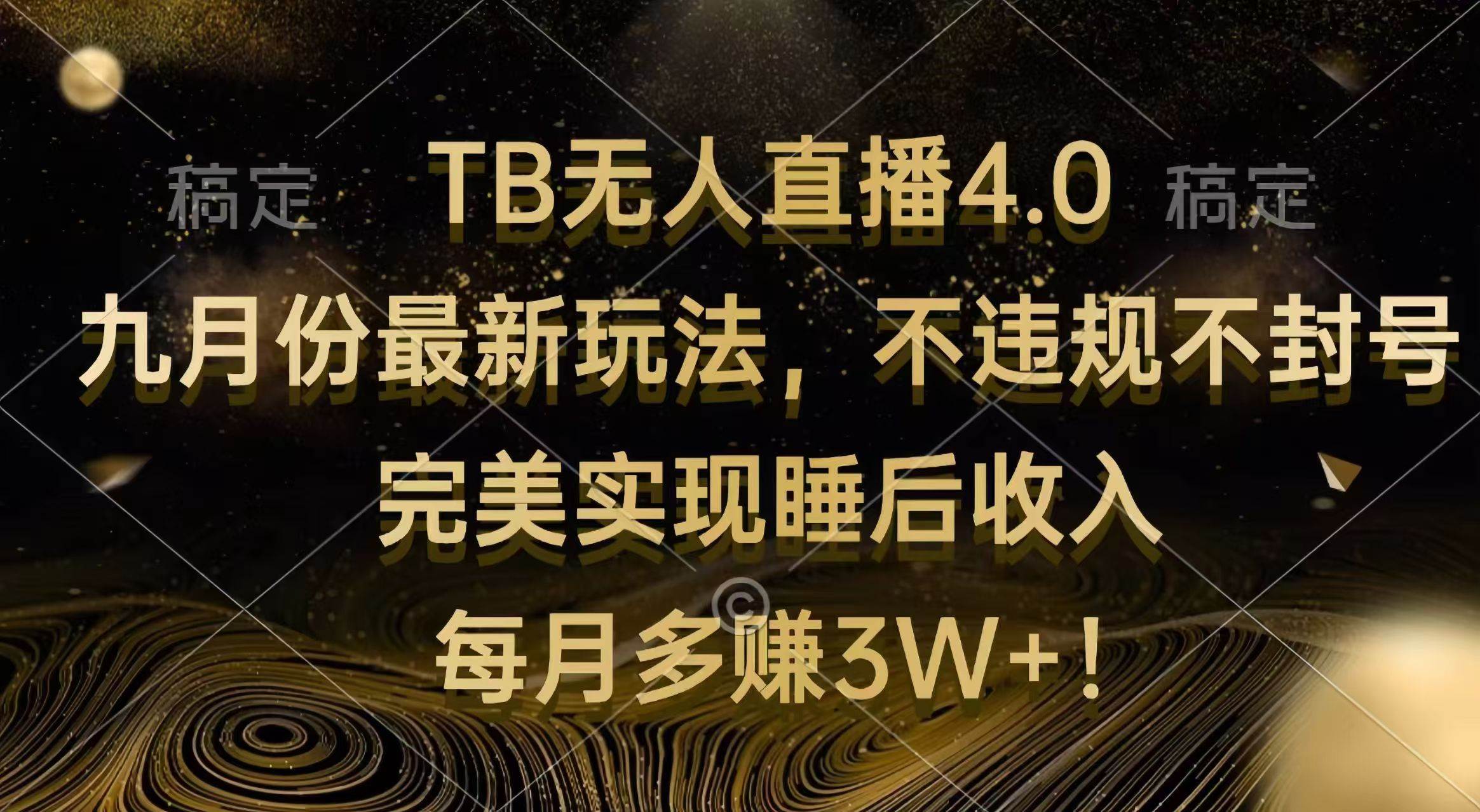 TB无人直播4.0九月份最新玩法 不违规不封号 完美实现睡后收入 每月多赚3W+-紫橙资源网
