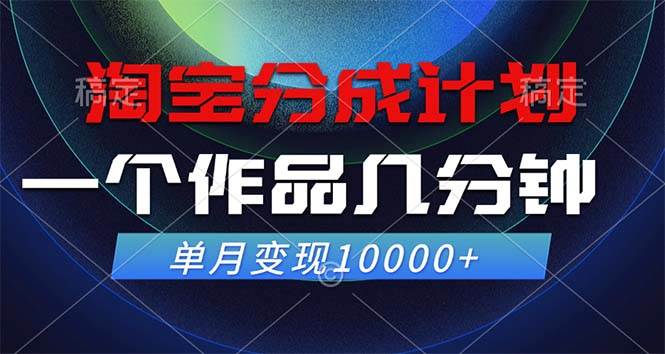 淘宝分成计划，一个作品几分钟， 单月变现10000+-紫橙资源网