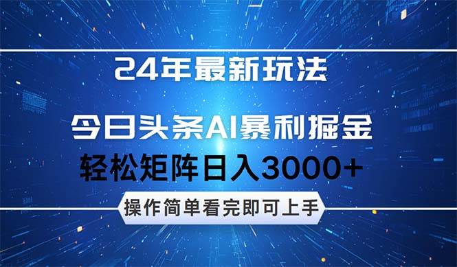 24年今日头条最新暴利掘金玩法，动手不动脑，简单易上手。轻松矩阵实现...-紫橙资源网