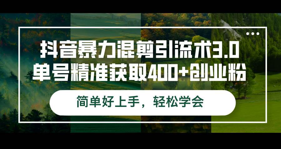 抖音暴力混剪引流术3.0单号精准获取400+创业粉简单好上手，轻松学会-紫橙资源网