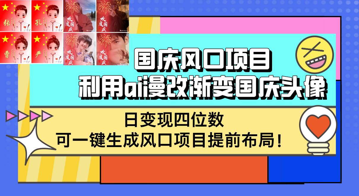 国庆风口项目，利用ai漫改渐变国庆头像，日变现四位数，可一键生成风口...-紫橙资源网