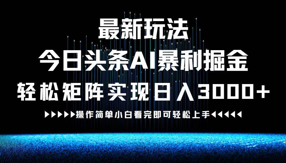 最新今日头条AI暴利掘金玩法，轻松矩阵日入3000+-紫橙资源网