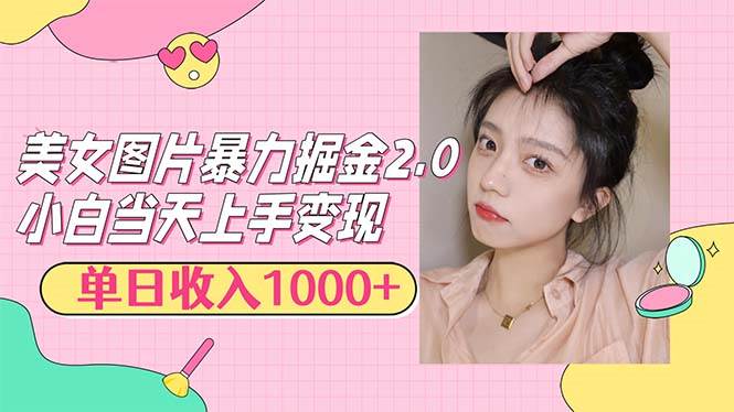 美女图片暴力掘金2.0，轻松日入1000+，简单易上手-紫橙资源网