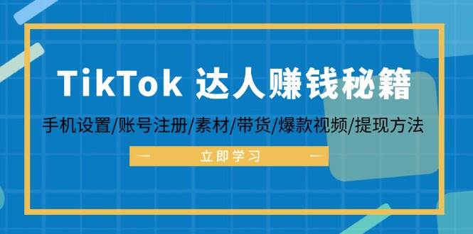 TikTok&达人赚钱秘籍 手机设置/账号注册/素材/带货/爆款视频/提现方法-紫橙资源网