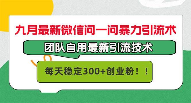 九月最新微信问一问暴力引流术，团队自用引流术，每天稳定300+创...-紫橙资源网