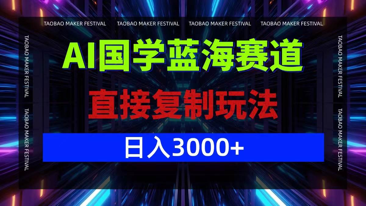 AI国学蓝海赛道，直接复制玩法，轻松日入3000+-紫橙资源网